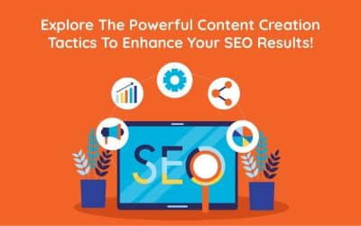 Explore The Powerful Content Creation Tactics To Enhance Your SEO Results!