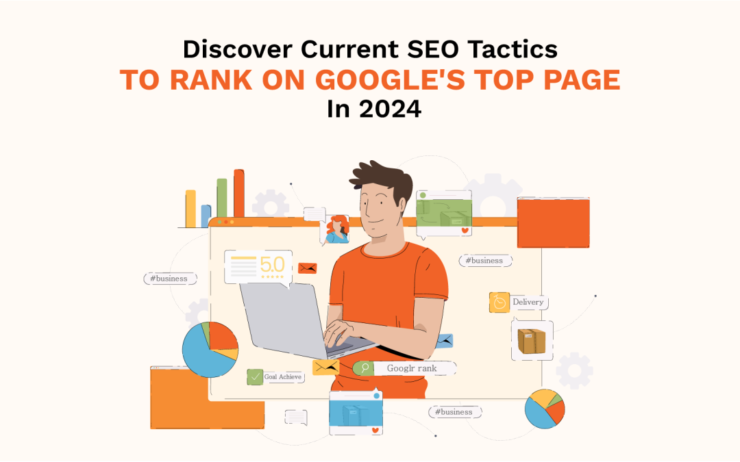 Discover Current SEO Tactics To Rank On Google's Top Page In 2024