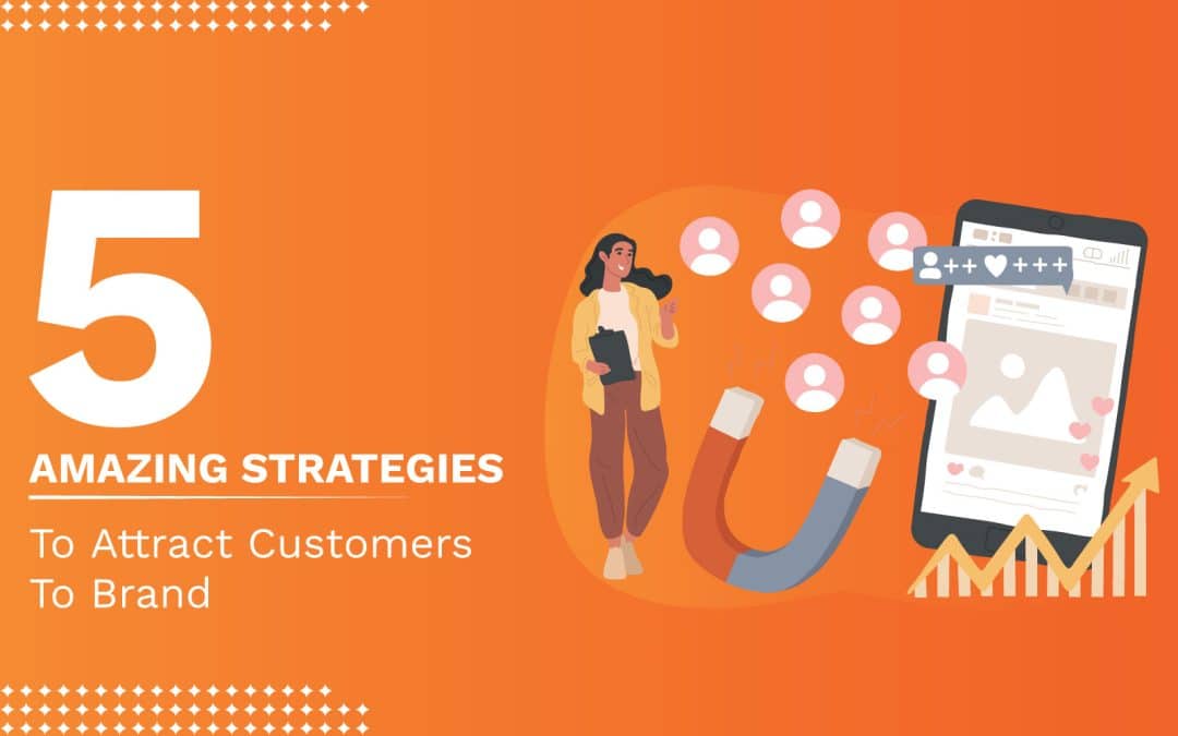 5 Amazing  Strategies To Attract Customers To Brand