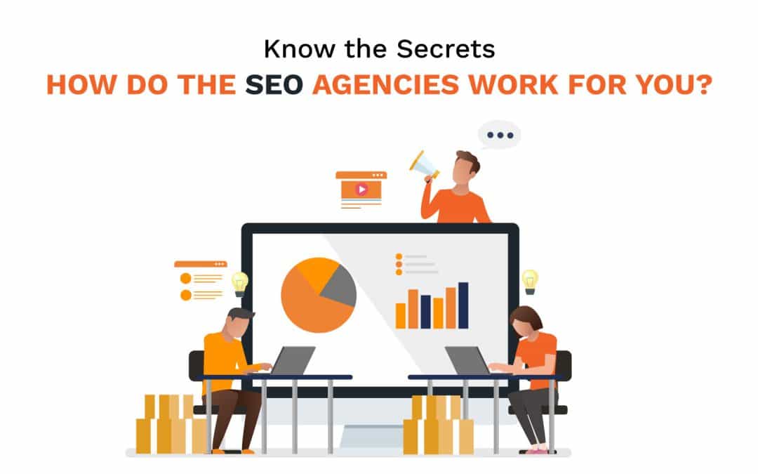 Know the Secrets—How Do the SEO Agencies Work For You?