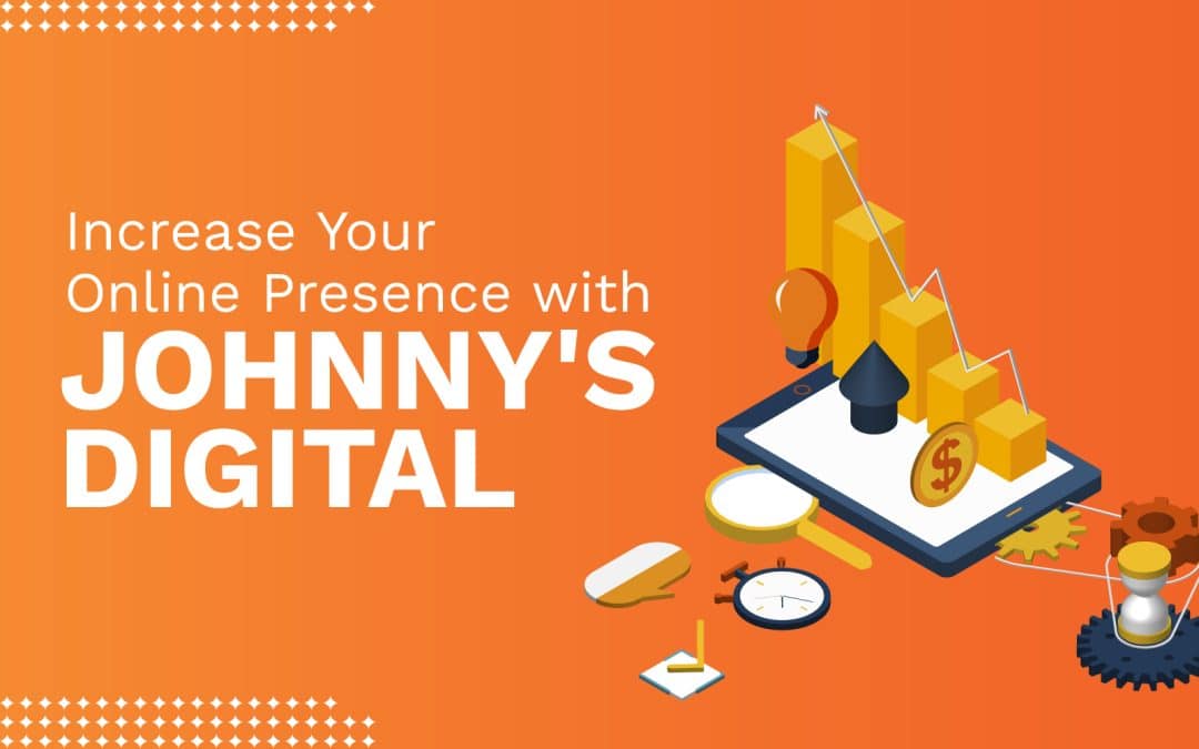 Increase Your Online Presence with Johnny’s Digital