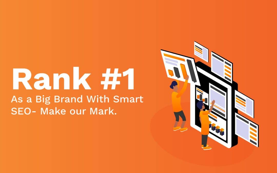 Rank #1 As a Big Brand With Smart SEO- Make Your Mark