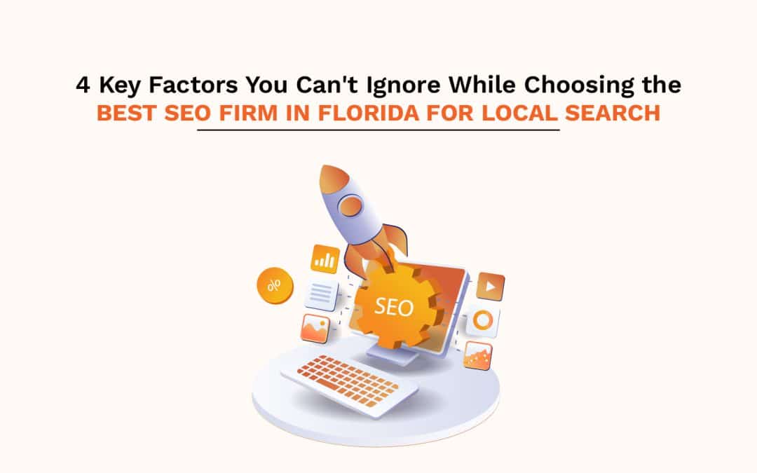 4 Key Factors You Can't Ignore While Choosing the Best SEO Firm in Florida for Local Search
