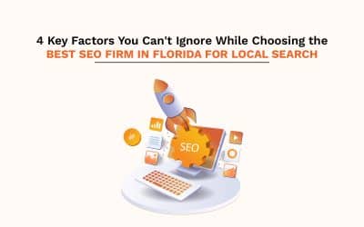 4 Key Factors You Can’t Ignore While Choosing the Best SEO Firm in Florida for Local Search