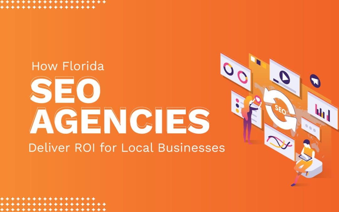 How Florida SEO Agencies Deliver ROI for Local Businesses