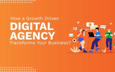 How a Growth-Driven Digital Agency Transforms Your Business?
