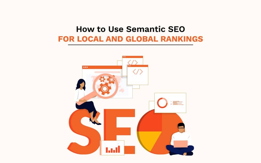 How to Use Semantic SEO For Local and Global Rankings