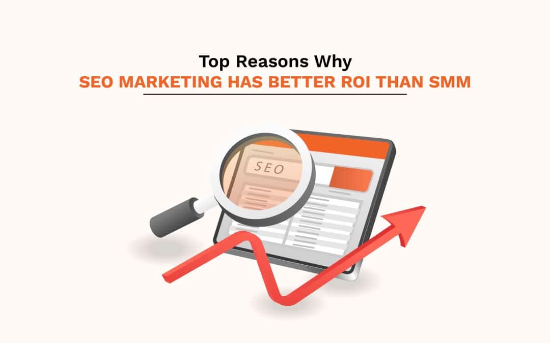 Top Reasons Why SEO Marketing Has Better ROI Than SMM